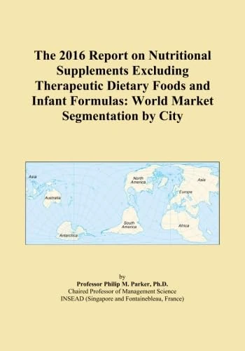 The 2016 Report on Nutritional Supplements Excluding Therapeutic Dietary Foods and Infant Formulas: World Market Segmentation by City