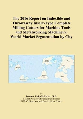 The 2016 Report on Indexible and Throwaway Insert-Type Complete Milling Cutters for Machine Tools and Metalworking Machinery: World Market Segmentation by City
