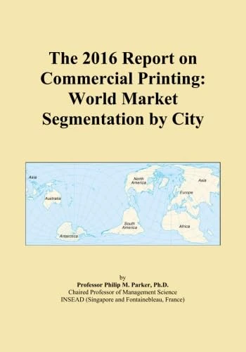The 2016 Report on Commercial Printing: World Market Segmentation by City