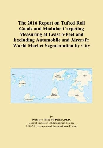The 2016 Report on Tufted Roll Goods and Modular Carpeting Measuring at Least 6-Feet and Excluding Automobile and Aircraft: World Market Segmentation by City