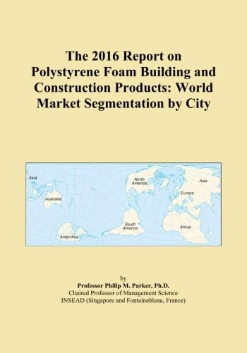 The 2016 Report on Polystyrene Foam Building and Construction Products: World Market Segmentation by City
