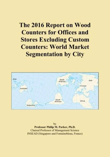 The 2016 Report on Wood Counters for Offices and Stores Excluding Custom Counters: World Market Segmentation by City