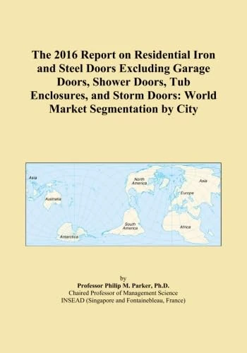The 2016 Report on Residential Iron and Steel Doors Excluding Garage Doors, Shower Doors, Tub Enclosures, and Storm Doors: World Market Segmentation by City