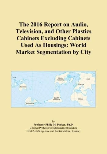 The 2016 Report on Audio, Television, and Other Plastics Cabinets Excluding Cabinets Used As Housings: World Market Segmentation by City