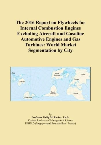 The 2016 Report on Flywheels for Internal Combustion Engines Excluding Aircraft and Gasoline Automotive Engines and Gas Turbines: World Market Segmentation by City