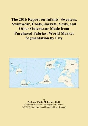 The 2016 Report on Infants' Sweaters, Swimwear, Coats, Jackets, Vests, and Other Outerwear Made from Purchased Fabrics: World Market Segmentation by City
