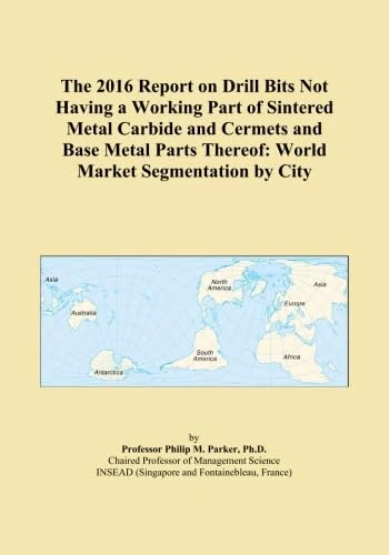 The 2016 Report on Drill Bits Not Having a Working Part of Sintered Metal Carbide and Cermets and Base Metal Parts Thereof: World Market Segmentation by City