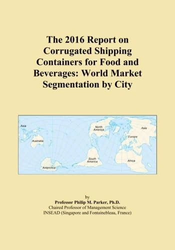 The 2016 Report on Corrugated Shipping Containers for Food and Beverages: World Market Segmentation by City