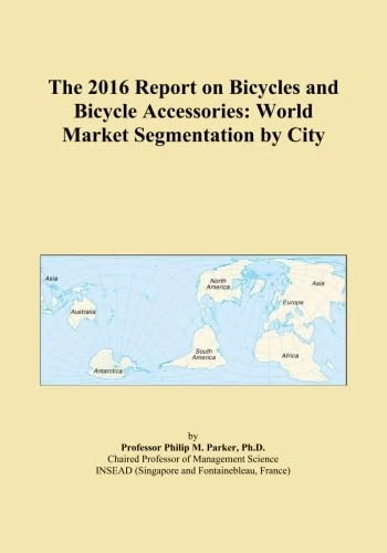 The 2016 Report on Bicycles and Bicycle Accessories: World Market Segmentation by City