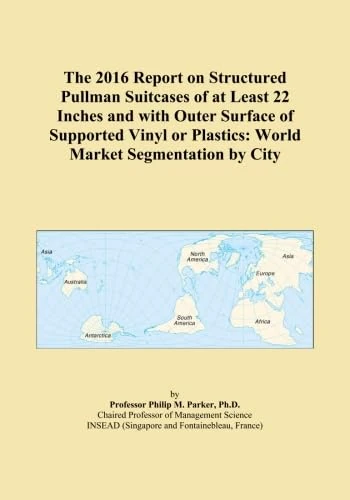 The 2016 Report on Structured Pullman Suitcases of at Least 22 Inches and with Outer Surface of Supported Vinyl or Plastics: World Market Segmentation by City
