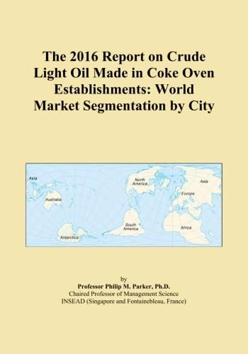 The 2016 Report on Crude Light Oil Made in Coke Oven Establishments: World Market Segmentation by City