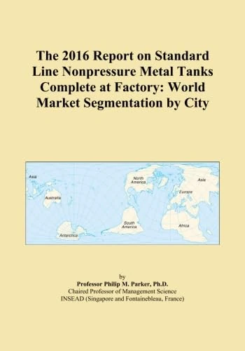 The 2016 Report on Standard Line Nonpressure Metal Tanks Complete at Factory: World Market Segmentation by City