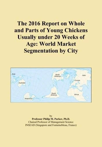 The 2016 Report on Whole and Parts of Young Chickens Usually under 20 Weeks of Age: World Market Segmentation by City