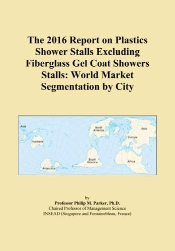 The 2016 Report on Plastics Shower Stalls Excluding Fiberglass Gel Coat Showers Stalls: World Market Segmentation by City