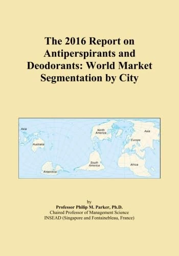 The 2016 Report on Antiperspirants and Deodorants: World Market Segmentation by City