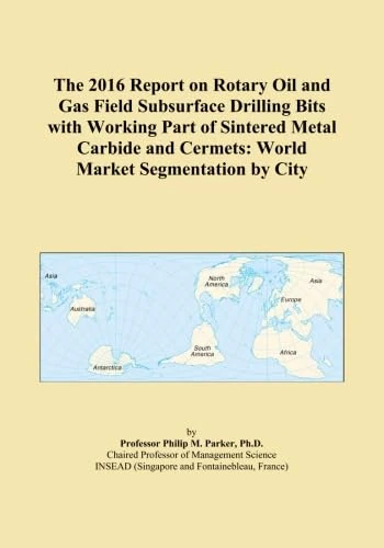The 2016 Report on Rotary Oil and Gas Field Subsurface Drilling Bits with Working Part of Sintered Metal Carbide and Cermets: World Market Segmentation by City