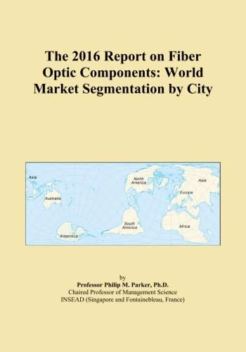 The 2016 Report on Fiber Optic Components: World Market Segmentation by City