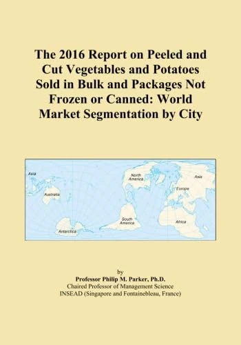 The 2016 Report on Peeled and Cut Vegetables and Potatoes Sold in Bulk and Packages Not Frozen or Canned: World Market Segmentation by City