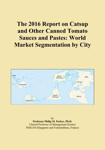 The 2016 Report on Catsup and Other Canned Tomato Sauces and Pastes: World Market Segmentation by City
