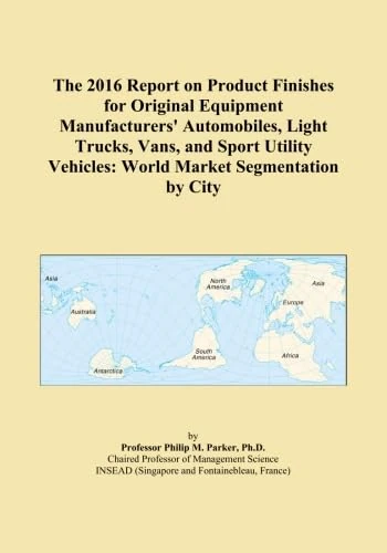 The 2016 Report on Product Finishes for Original Equipment Manufacturers' Automobiles, Light Trucks, Vans, and Sport Utility Vehicles: World Market Segmentation by City