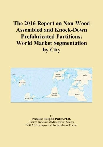 The 2016 Report on Non-Wood Assembled and Knock-Down Prefabricated Partitions: World Market Segmentation by City