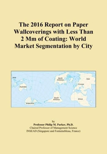 The 2016 Report on Paper Wallcoverings with Less Than 2 Mm of Coating: World Market Segmentation by City