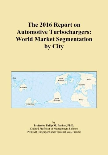 The 2016 Report on Automotive Turbochargers: World Market Segmentation by City