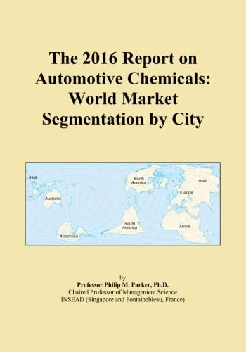 The 2016 Report on Automotive Chemicals: World Market Segmentation by City