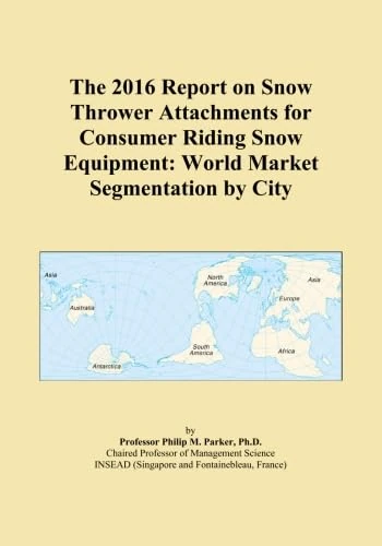 The 2016 Report on Snow Thrower Attachments for Consumer Riding Snow Equipment: World Market Segmentation by City