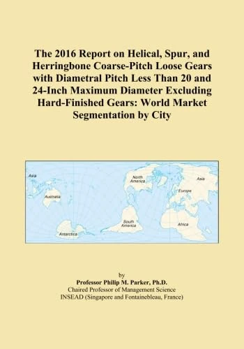 The 2016 Report on Helical, Spur, and Herringbone Coarse-Pitch Loose Gears with Diametral Pitch Less Than 20 and 24-Inch Maximum Diameter Excluding ... Gears: World Market Segmentation by City - Image 1