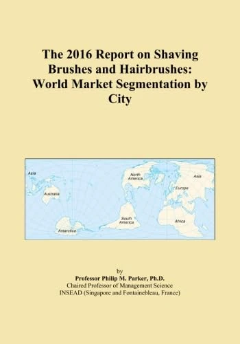 The 2016 Report on Shaving Brushes and Hairbrushes: World Market Segmentation by City