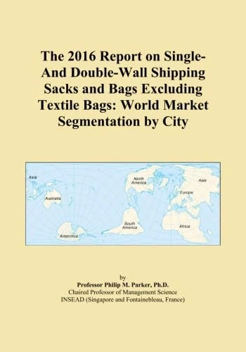 The 2016 Report on Single-And Double-Wall Shipping Sacks and Bags Excluding Textile Bags: World Market Segmentation by City