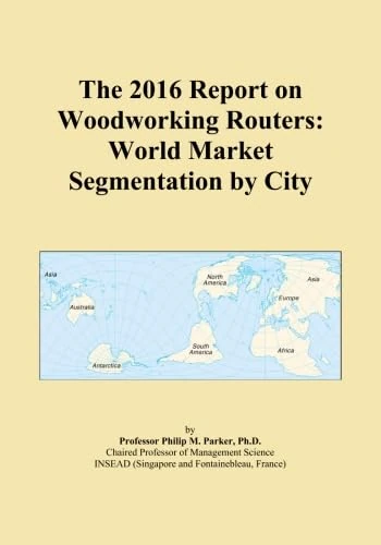 The 2016 Report on Woodworking Routers: World Market Segmentation by City