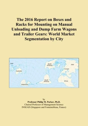 The 2016 Report on Boxes and Racks for Mounting on Manual Unloading and Dump Farm Wagons and Trailer Gears: World Market Segmentation by City