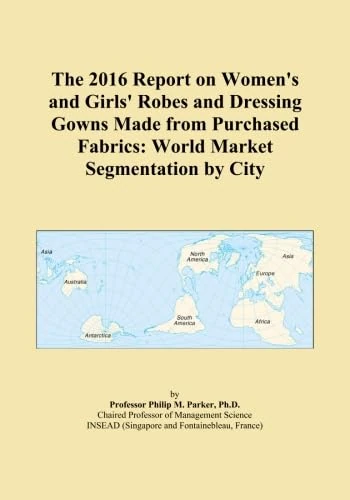 The 2016 Report on Women's and Girls' Robes and Dressing Gowns Made from Purchased Fabrics: World Market Segmentation by City