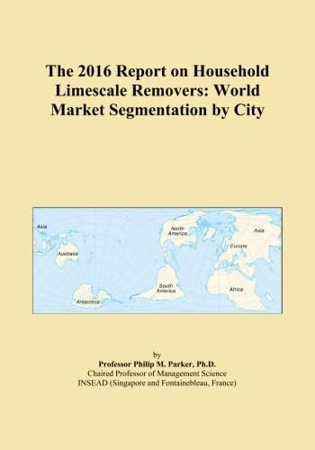The 2016 Report on Household Limescale Removers: World Market Segmentation by City