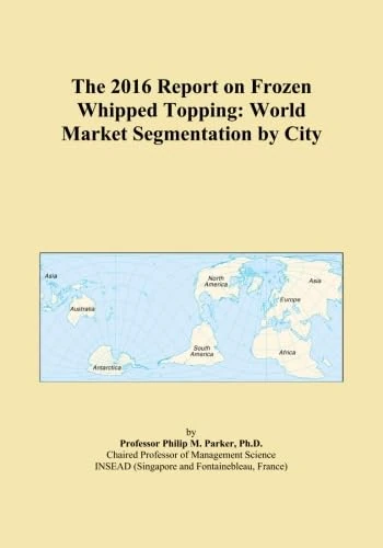 The 2016 Report on Frozen Whipped Topping: World Market Segmentation by City