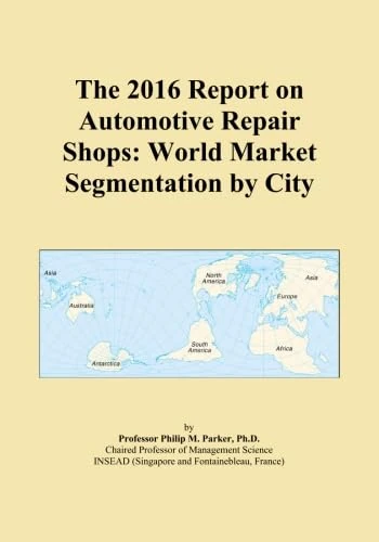 The 2016 Report on Automotive Repair Shops: World Market Segmentation by City