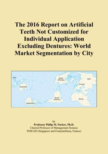 The 2016 Report on Artificial Teeth Not Customized for Individual Application Excluding Dentures: World Market Segmentation by City