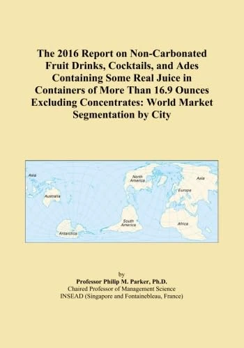 The 2016 Report on Non-Carbonated Fruit Drinks, Cocktails, and Ades Containing Some Real Juice in Containers of More Than 16.9 Ounces Excluding Concentrates: World Market Segmentation by City