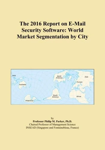 The 2016 Report on E-Mail Security Software: World Market Segmentation by City