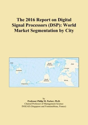 The 2016 Report on Digital Signal Processors (DSP): World Market Segmentation by City