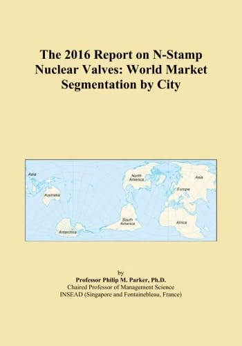 The 2016 Report on N-Stamp Nuclear Valves: World Market Segmentation by City
