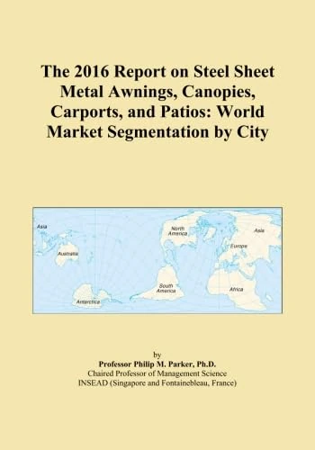 The 2016 Report on Steel Sheet Metal Awnings, Canopies, Carports, and Patios: World Market Segmentation by City