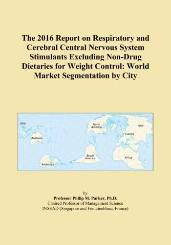 The 2016 Report on Respiratory and Cerebral Central Nervous System Stimulants Excluding Non-Drug Dietaries for Weight Control: World Market Segmentation by City