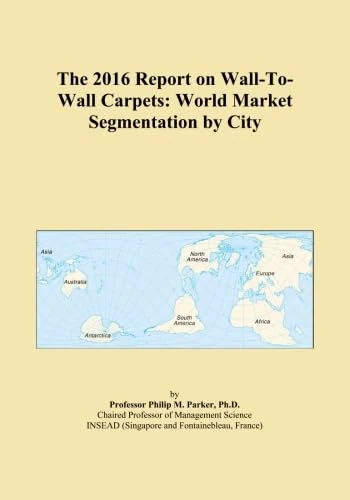 The 2016 Report on Wall-To-Wall Carpets: World Market Segmentation by City