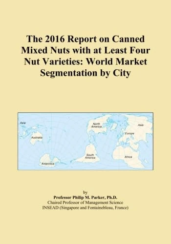 The 2016 Report on Canned Mixed Nuts with at Least Four Nut Varieties: World Market Segmentation by City