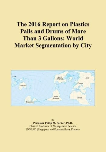 The 2016 Report on Plastics Pails and Drums of More Than 3 Gallons: World Market Segmentation by City