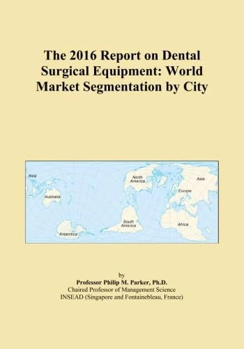 The 2016 Report on Dental Surgical Equipment: World Market Segmentation by City
