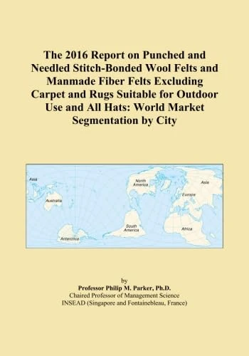 The 2016 Report on Punched and Needled Stitch-Bonded Wool Felts and Manmade Fiber Felts Excluding Carpet and Rugs Suitable for Outdoor Use and All Hats: World Market Segmentation by City
